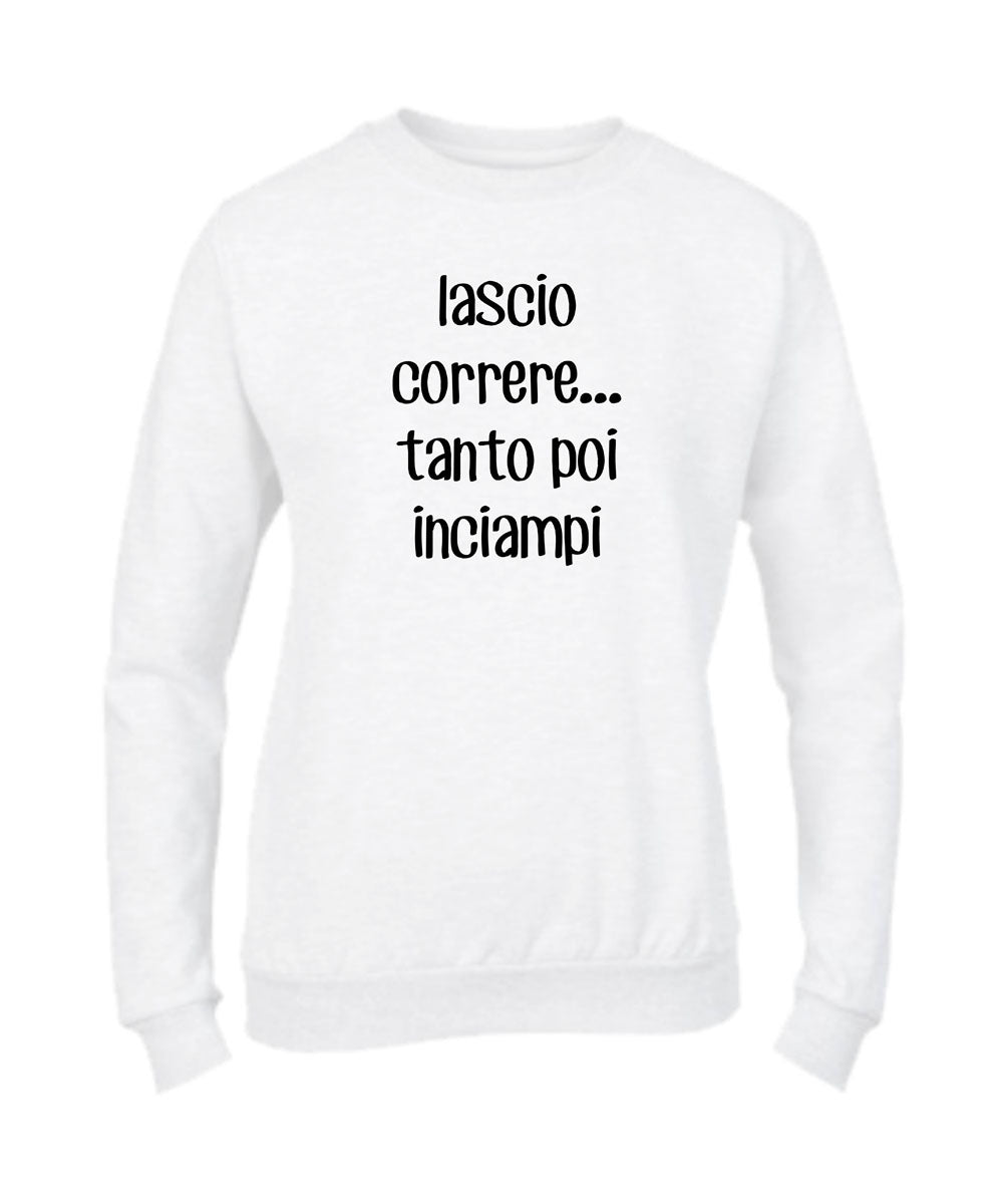 Felpa Girocollo UOMO, DONNA & BAMBIN - LASCIO CORRERE TANTO POI INCIAMPI - Super vestibilità Top qualità