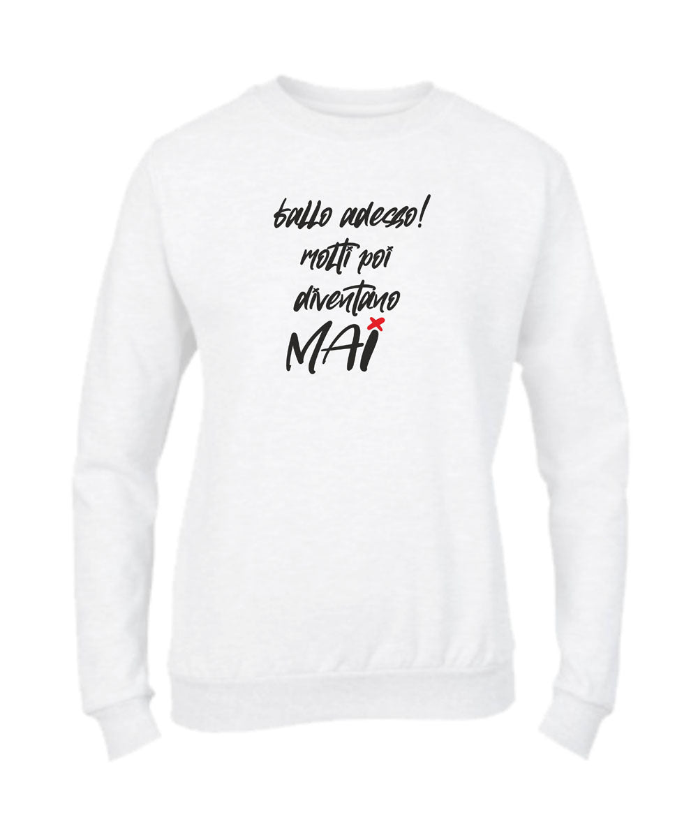 Felpa Girocollo UOMO, DONNA & BAMBIN - FALLO ADESSO MOLTI POI DIVENTANO MAI - Super vestibilità Top qualità