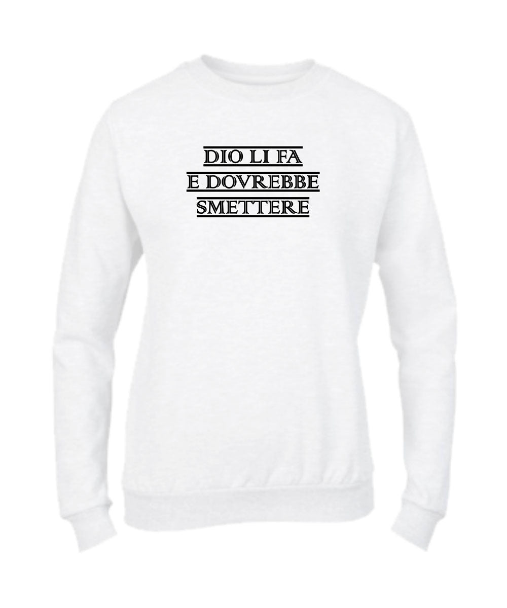 Felpa Girocollo UOMO, DONNA & BAMBIN - DIO LI FA E DOVREBBE SMETTERE - Super vestibilità Top qualità