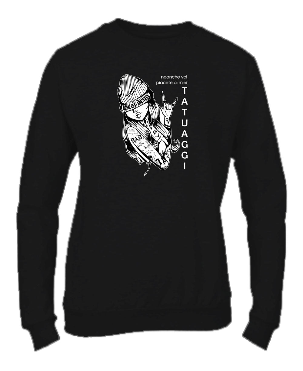 Felpa Girocollo UOMO, DONNA & BAMBIN - NEANCHE VOI PIACETE AI MIEI TATUAGGI - Super vestibilità Top qualità