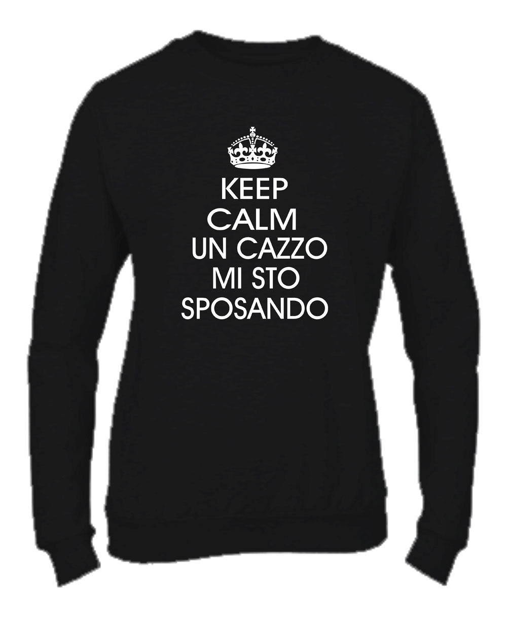 Felpa Girocollo DONNA - KEEP CALM UN CAZZO MI STO SPOSANDO - Super vestibilità Top qualità