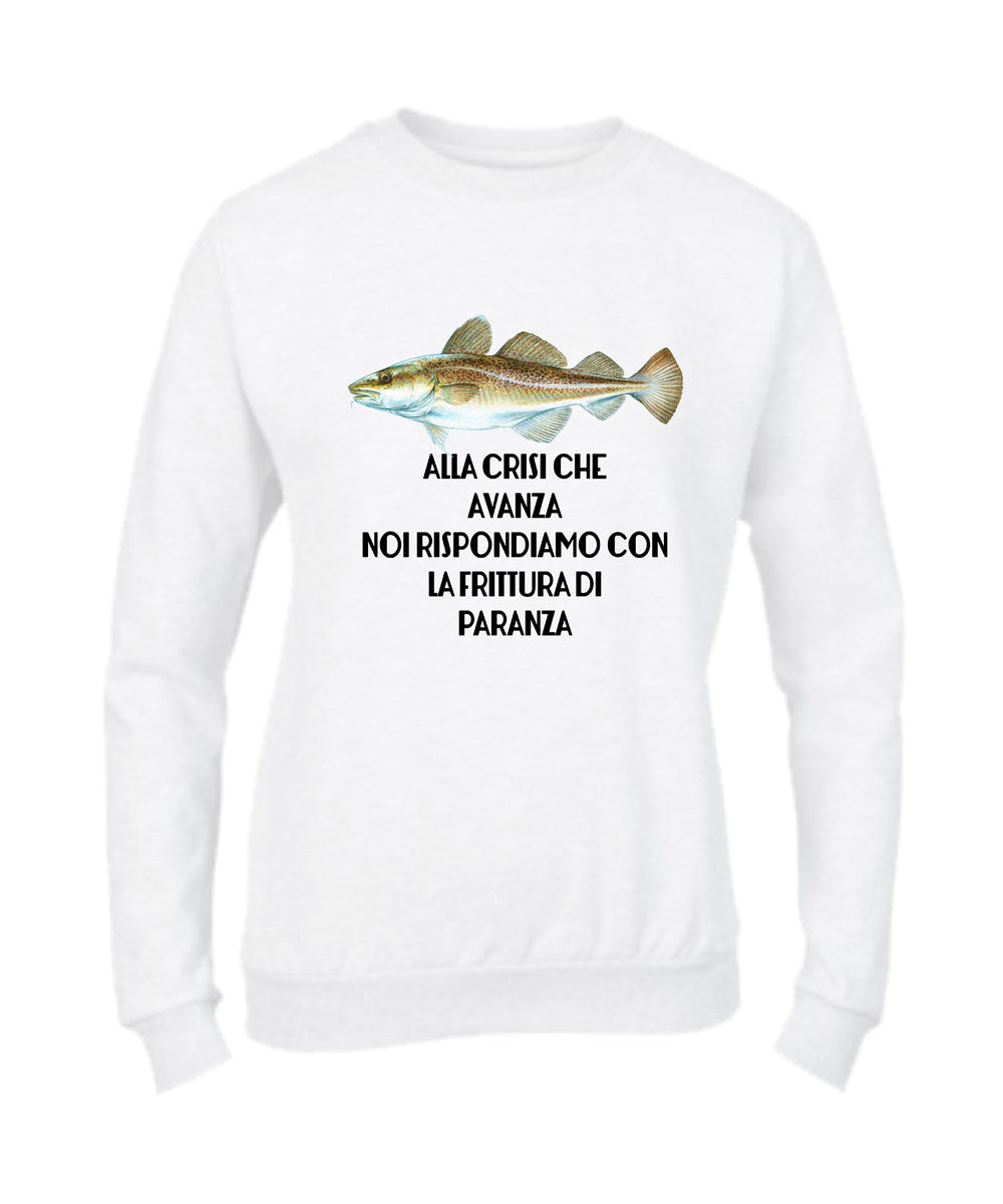 Felpa Girocollo UOMO, DONNA & BAMBIN - ALLA CRISI CHE AVANZA NOI RISPONDIAMO CON LA FRITTURA DI PARANZA - Super vestibilità Top qualità - Social Crazy