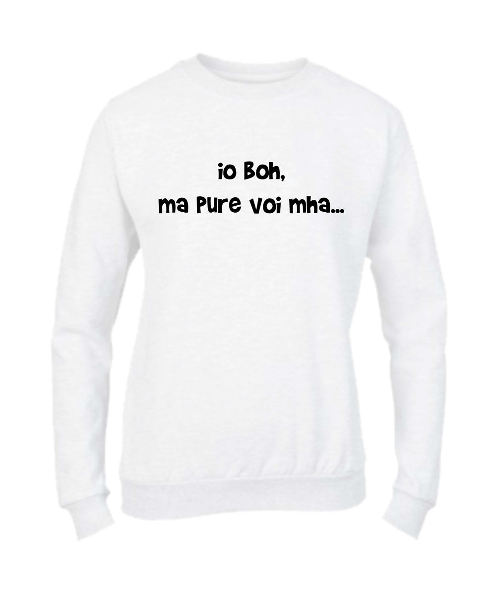 Felpa Girocollo UOMO, DONNA & BAMBIN - IO BOH MA PURE VOI MAH - Super vestibilità Top qualità