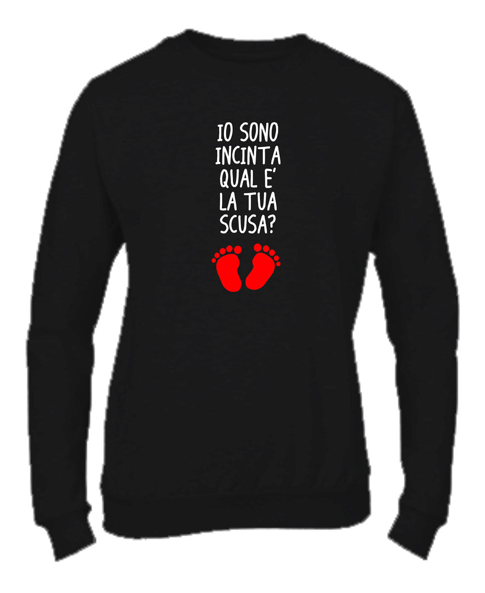 Felpa Girocollo DONNA - IO SONO INCINTA QUAL'È LA TUA SCUSA - Super vestibilità Top qualità