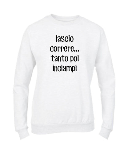 Felpa Girocollo UOMO, DONNA & BAMBIN - LASCIO CORRERE TANTO POI INCIAMPI - Super vestibilità Top qualità