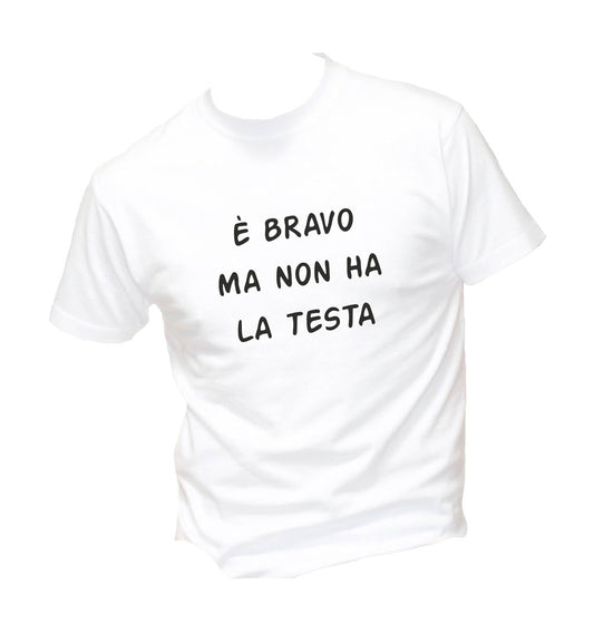 T-Shirt Uomo & Bambino - È BRAVO MA NON HA LA TESTA - Maglietta Maglia Tshirt Super vestibilità Top qualità