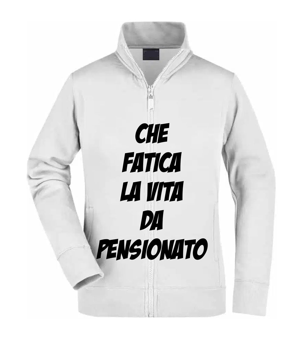 Felpa Unisex Full Zip - CHE FATICA LA VITA DA PENSIONATO - Super vestibilità Top qualità
