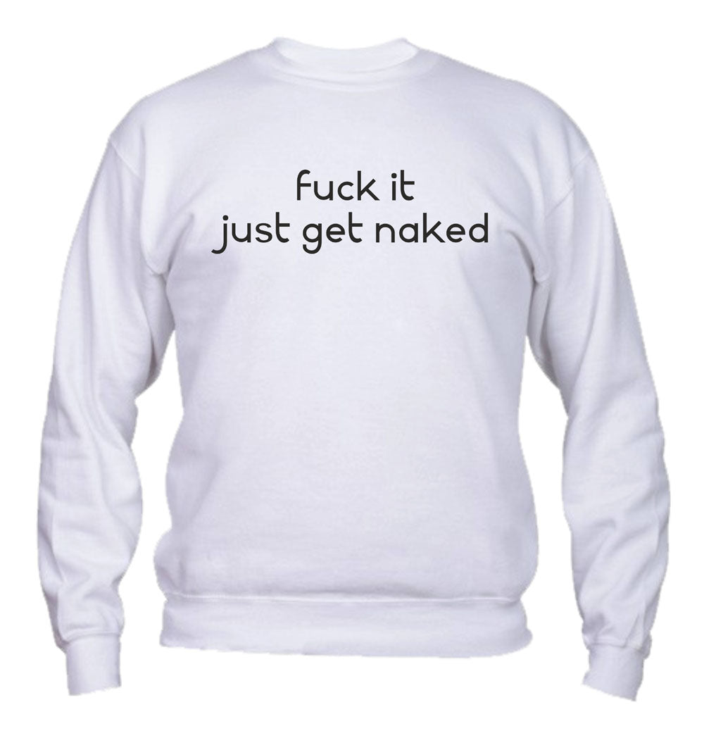 Felpa Girocollo UOMO, DONNA & BAMBIN - JUST GET NAKED - Super vestibilità Top qualità