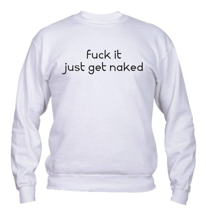 Felpa Girocollo UOMO, DONNA & BAMBIN - JUST GET NAKED - Super vestibilità Top qualità