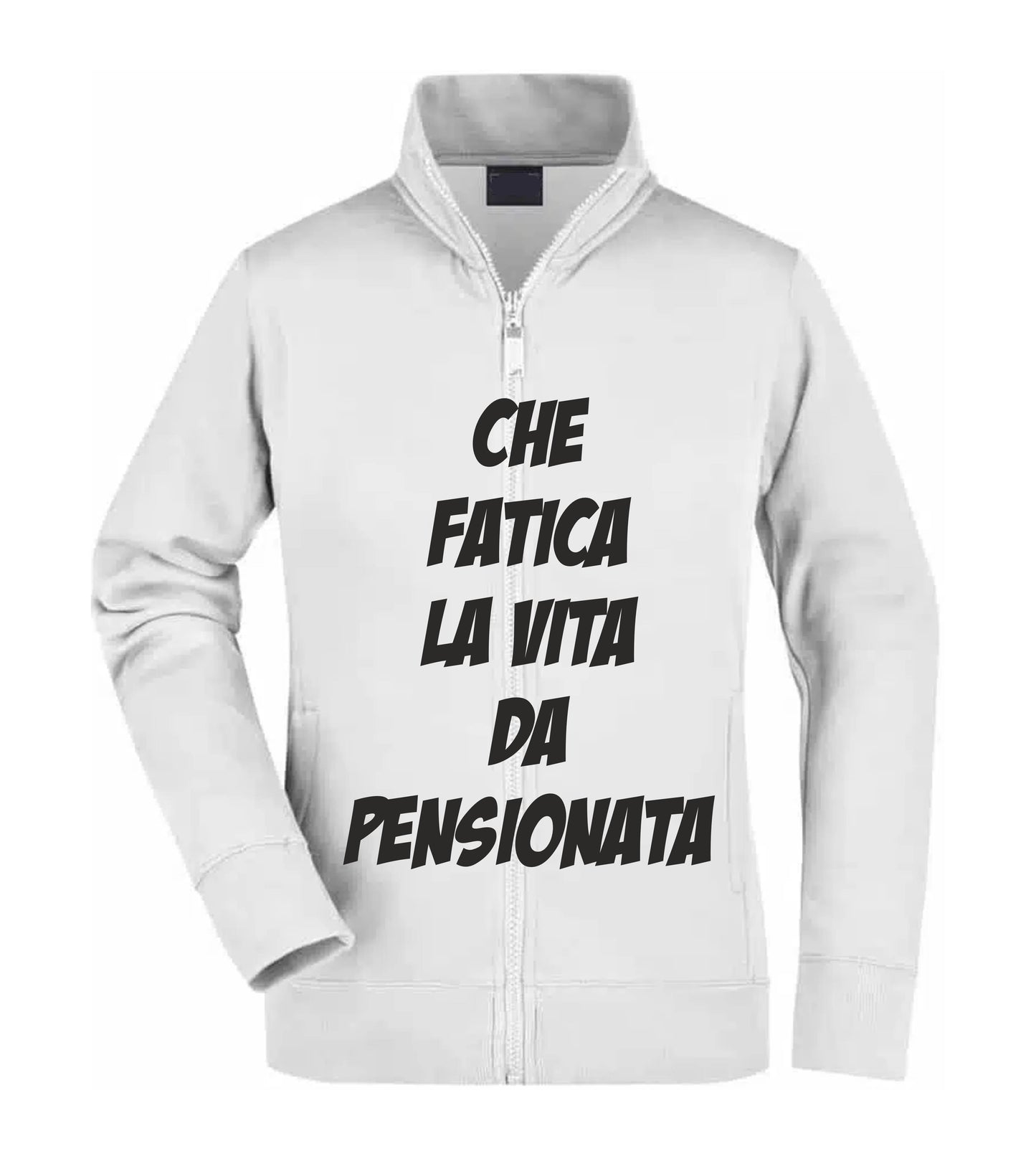 Felpa Unisex Full Zip - CHE FATICA LA VITA DA PENSIONATA - Super vestibilità Top qualità - Social Crazy