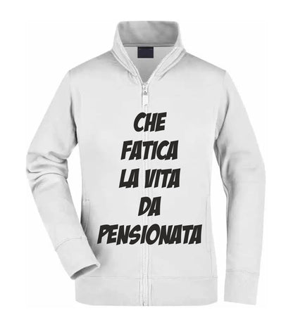 Felpa Unisex Full Zip - CHE FATICA LA VITA DA PENSIONATA - Super vestibilità Top qualità - Social Crazy