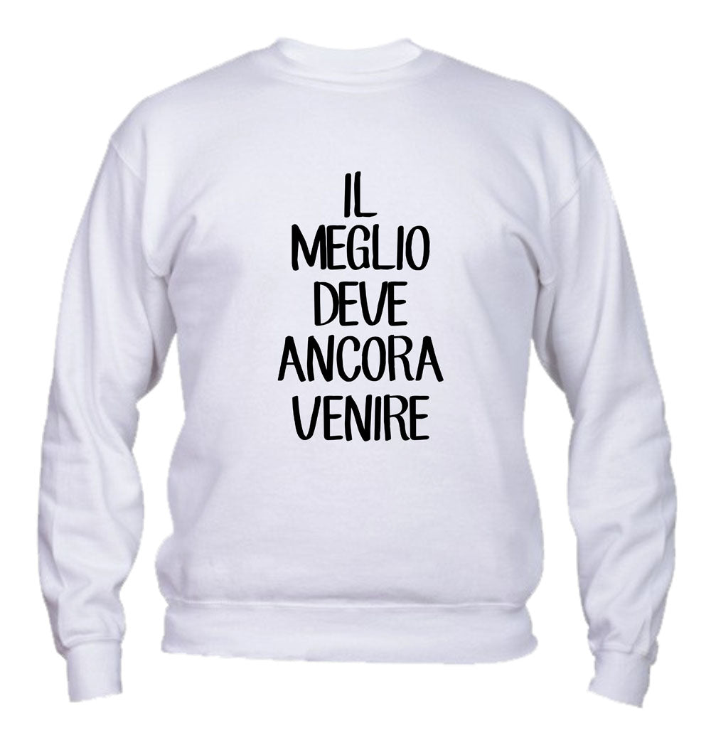 Felpa Girocollo UOMO, DONNA & BAMBIN - IL MEGLIO DEVE ANCORA VENIRE - Super vestibilità Top qualità