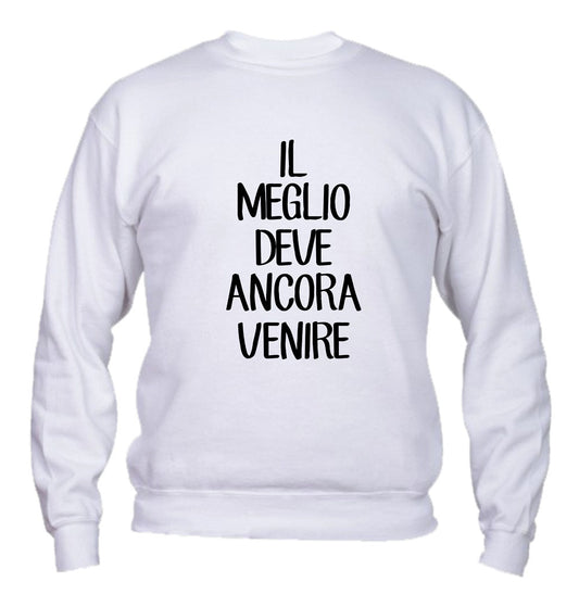 Felpa Girocollo UOMO, DONNA & BAMBIN - IL MEGLIO DEVE ANCORA VENIRE - Super vestibilità Top qualità