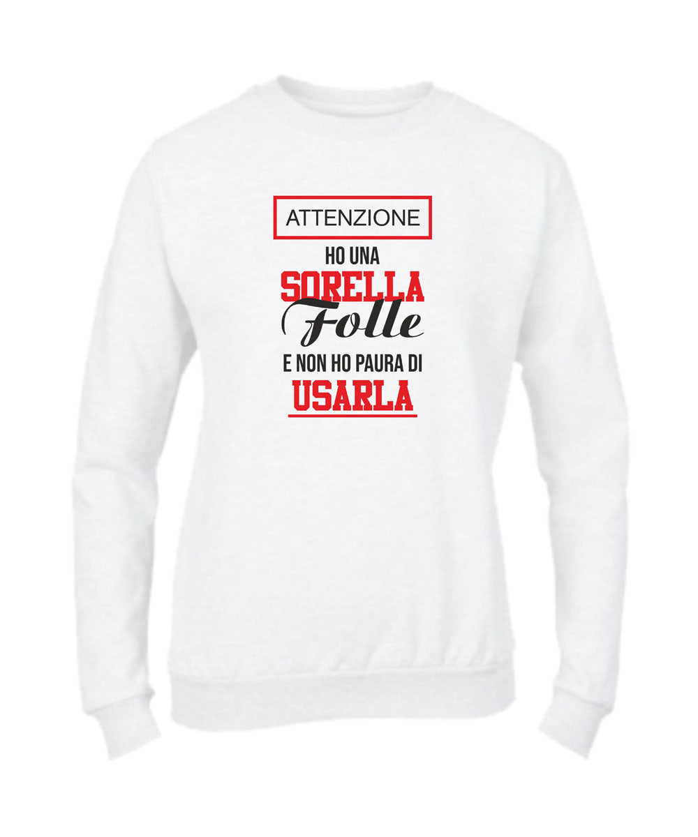 Felpa Girocollo UOMO, DONNA & BAMBIN - HO UNA SORELLA FOLLE E NON HO PAURA DI USARLA - Super vestibilità Top qualità - Social Crazy