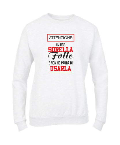 Felpa Girocollo UOMO, DONNA & BAMBIN - HO UNA SORELLA FOLLE E NON HO PAURA DI USARLA - Super vestibilità Top qualità - Social Crazy