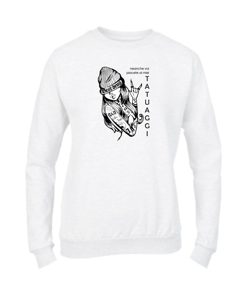 Felpa Girocollo UOMO, DONNA & BAMBIN - NEANCHE VOI PIACETE AI MIEI TATUAGGI - Super vestibilità Top qualità