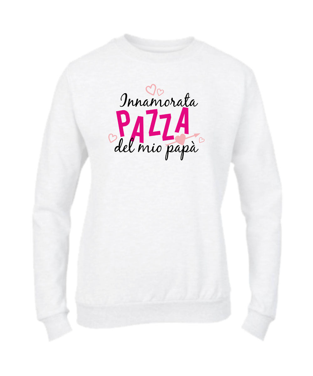 Felpa Girocollo DONNA & BAMBIN - INNAMORATA PAZZA DEL MIO PAPÀ  - Super vestibilità Top qualità