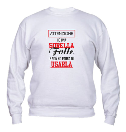 Felpa Girocollo UOMO, DONNA & BAMBIN - HO UNA SORELLA FOLLE E NON HO PAURA DI USARLA - Super vestibilità Top qualità - Social Crazy