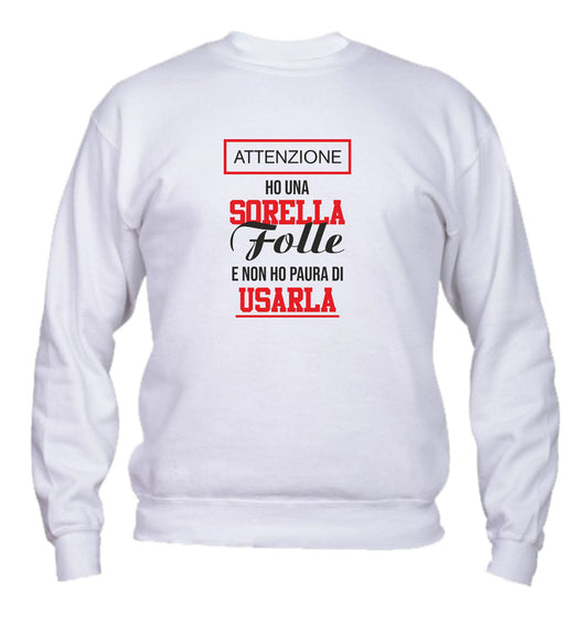 Felpa Girocollo UOMO, DONNA & BAMBIN - HO UNA SORELLA FOLLE E NON HO PAURA DI USARLA - Super vestibilità Top qualità - Social Crazy