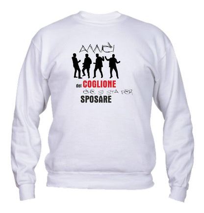 Felpa Girocollo UOMO, DONNA & BAMBIN - AMICI DEL COGLIONE CHE SI STA PER SPOSARE - Super vestibilità Top qualità - Social Crazy