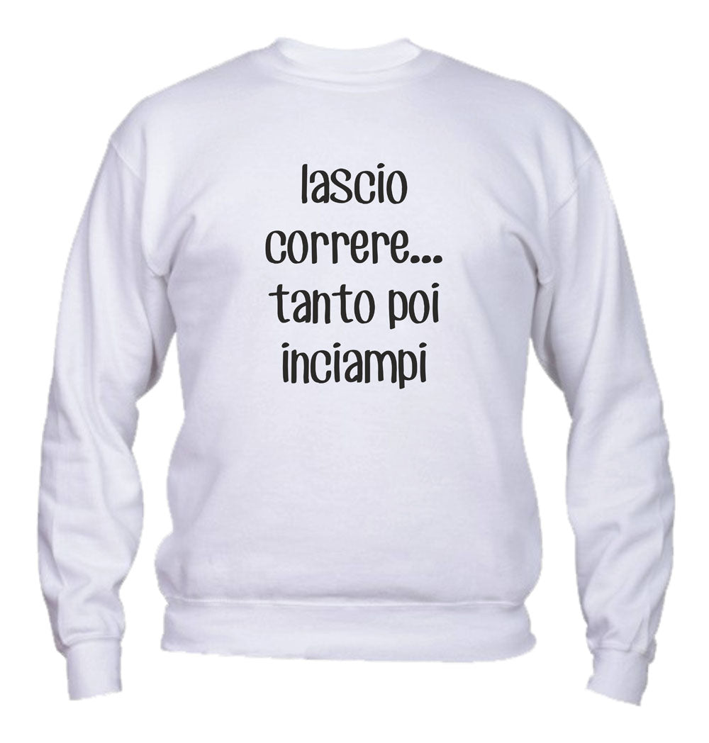 Felpa Girocollo UOMO, DONNA & BAMBIN - LASCIO CORRERE TANTO POI INCIAMPI - Super vestibilità Top qualità