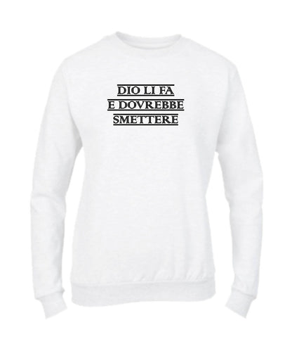 Felpa Girocollo UOMO, DONNA & BAMBIN - DIO LI FA E DOVREBBE SMETTERE - Super vestibilità Top qualità