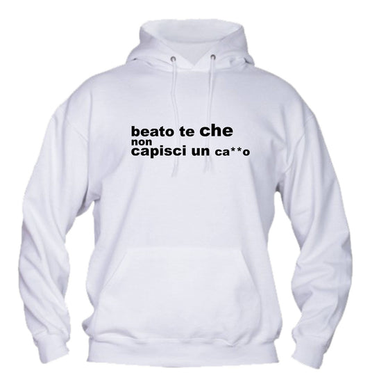 Felpa con cappuccio UOMO, DONNA & BAMBIN - BEATO TE CHE NON CAPISCI UN CAZZO - Super vestibilità Top qualità