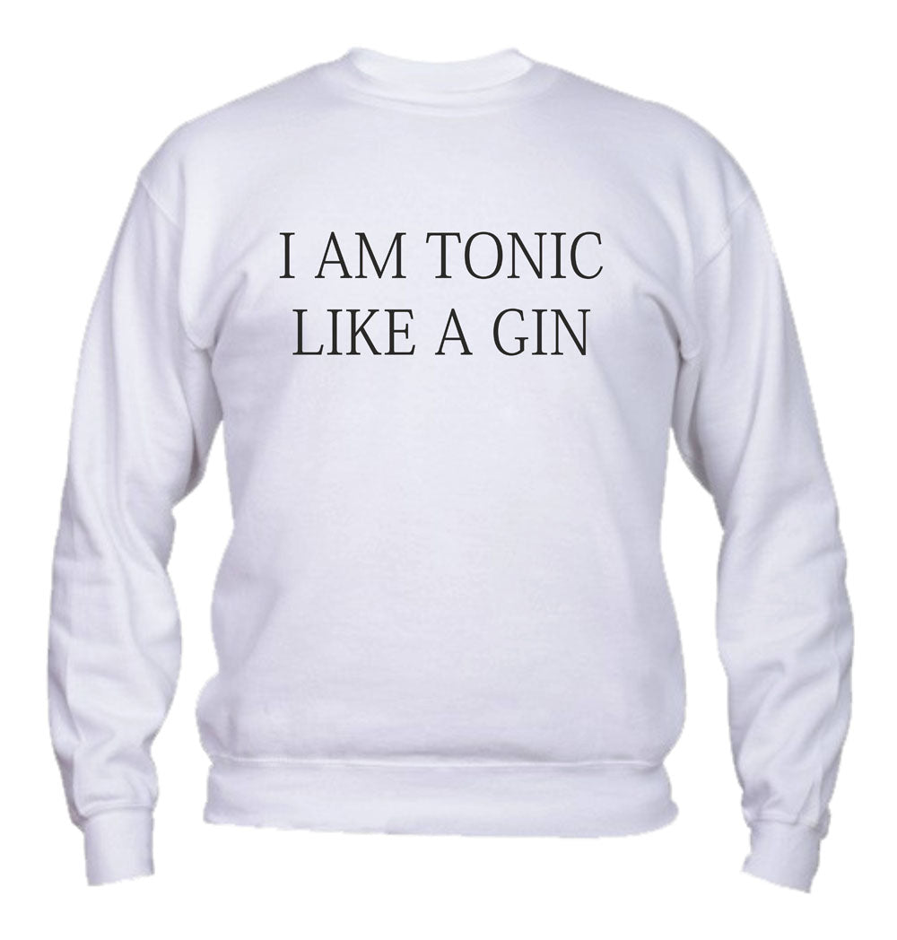 Felpa Girocollo UOMO, DONNA & BAMBIN - I AM A TONIC LIKE A GIN - Super vestibilità Top qualità