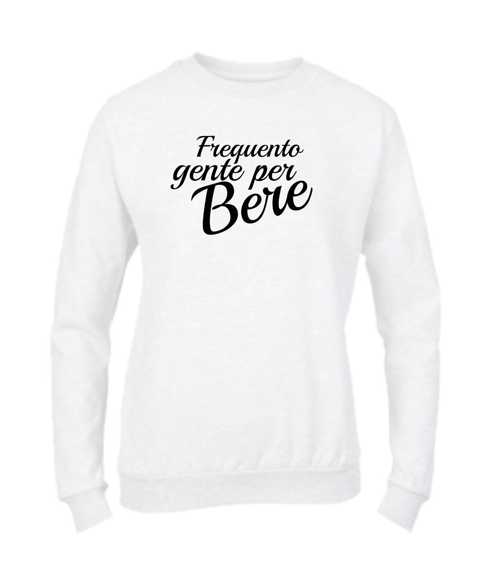Felpa Girocollo UOMO, DONNA & BAMBIN - FREQUENTO GENTE PER BERE - Super vestibilità Top qualità