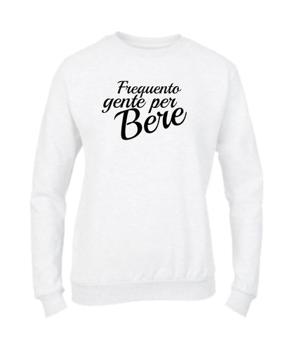 Felpa Girocollo UOMO, DONNA & BAMBIN - FREQUENTO GENTE PER BERE - Super vestibilità Top qualità