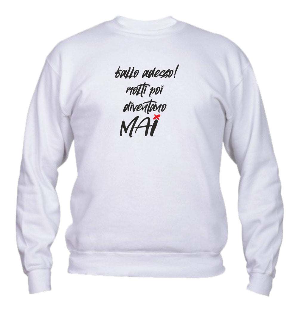 Felpa Girocollo UOMO, DONNA & BAMBIN - FALLO ADESSO MOLTI POI DIVENTANO MAI - Super vestibilità Top qualità