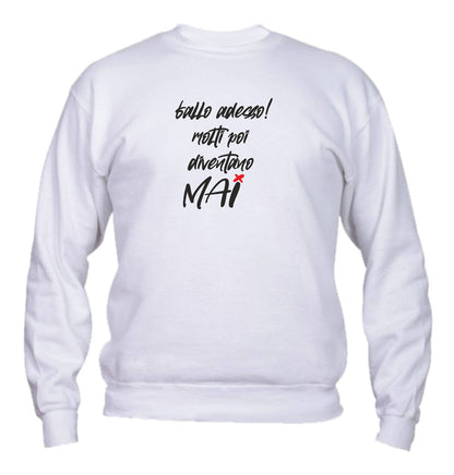 Felpa Girocollo UOMO, DONNA & BAMBIN - FALLO ADESSO MOLTI POI DIVENTANO MAI - Super vestibilità Top qualità