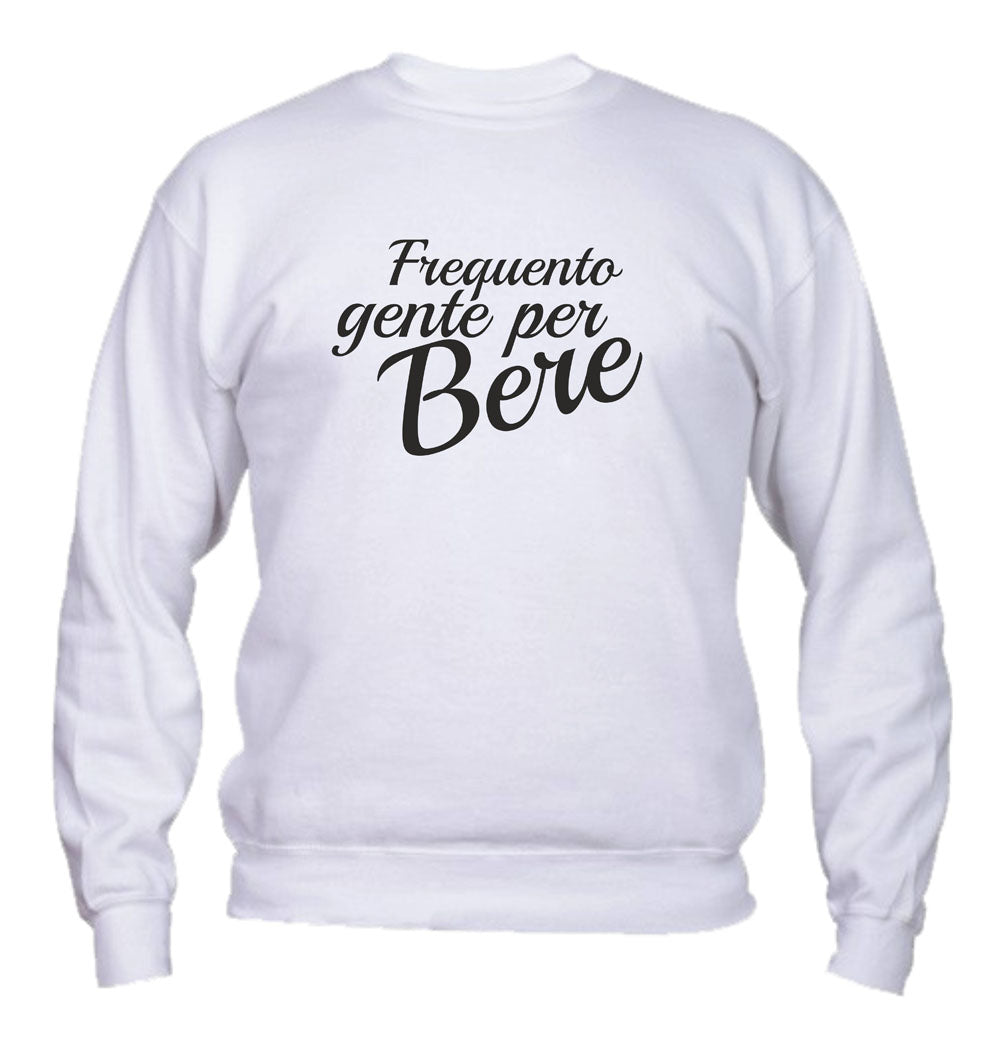 Felpa Girocollo UOMO, DONNA & BAMBIN - FREQUENTO GENTE PER BERE - Super vestibilità Top qualità