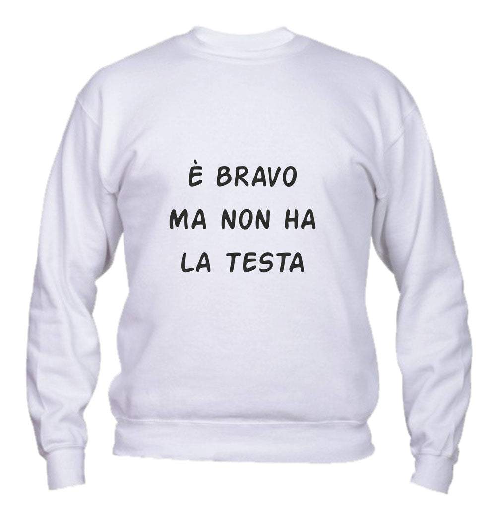 Felpa Girocollo UOMO & BAMBIN - È BRAVO MA NON HA LA TESTA - Super vestibilità Top qualità