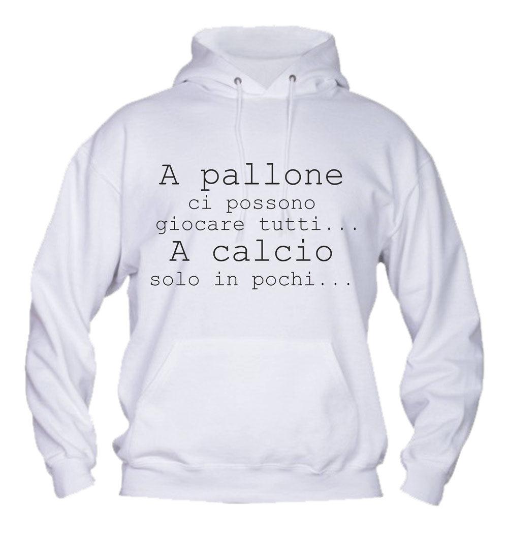 Felpa con cappuccio UOMO, DONNA & BAMBIN - A PALLONE CI POSSONO GIOCARE TUTTI - Super vestibilità Top qualità - Social Crazy