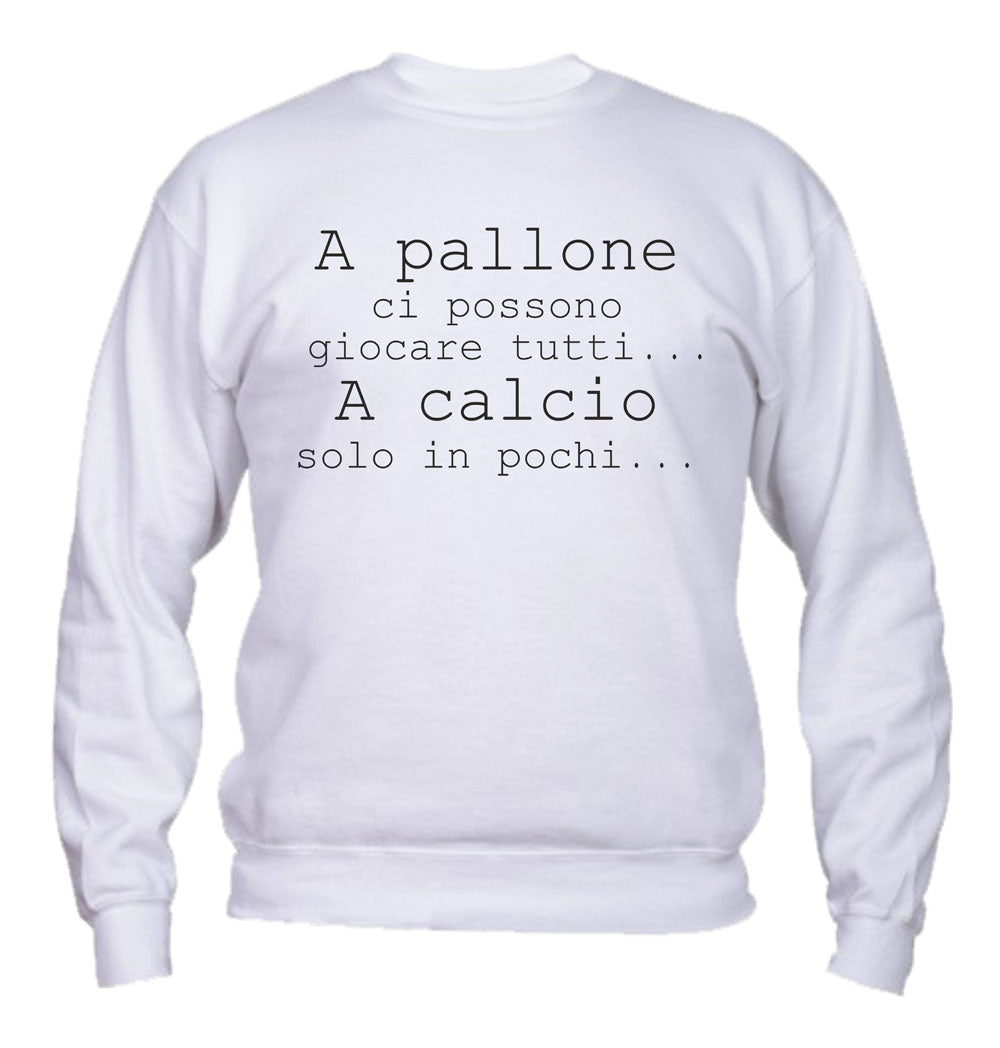 Felpa Girocollo UOMO, DONNA & BAMBIN - A PALLONE CI POSSONO GIOCARE TUTTI - Super vestibilità Top qualità - Social Crazy