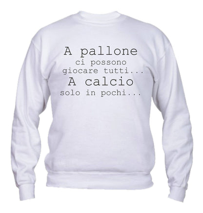 Felpa Girocollo UOMO, DONNA & BAMBIN - A PALLONE CI POSSONO GIOCARE TUTTI - Super vestibilità Top qualità - Social Crazy