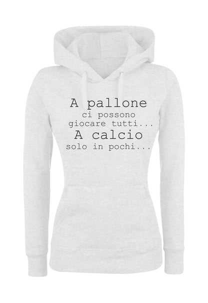Felpa con cappuccio UOMO, DONNA & BAMBIN - A PALLONE CI POSSONO GIOCARE TUTTI - Super vestibilità Top qualità - Social Crazy