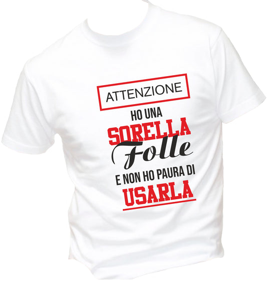 T-Shirt Uomo, Donna & Bambino - ATTENZIONE HO UNA SORELLA FOLLE E NON HO PAURA DI USARLA - Maglietta Maglia Tshirt Super vestibilità Top qualità
