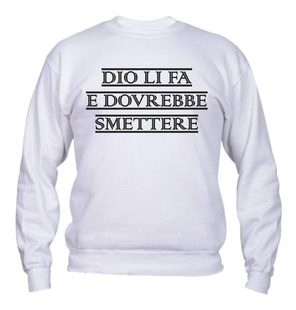 Felpa Girocollo UOMO, DONNA & BAMBIN - DIO LI FA E DOVREBBE SMETTERE - Super vestibilità Top qualità