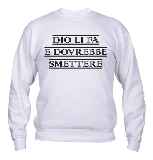 Felpa Girocollo UOMO, DONNA & BAMBIN - DIO LI FA E DOVREBBE SMETTERE - Super vestibilità Top qualità