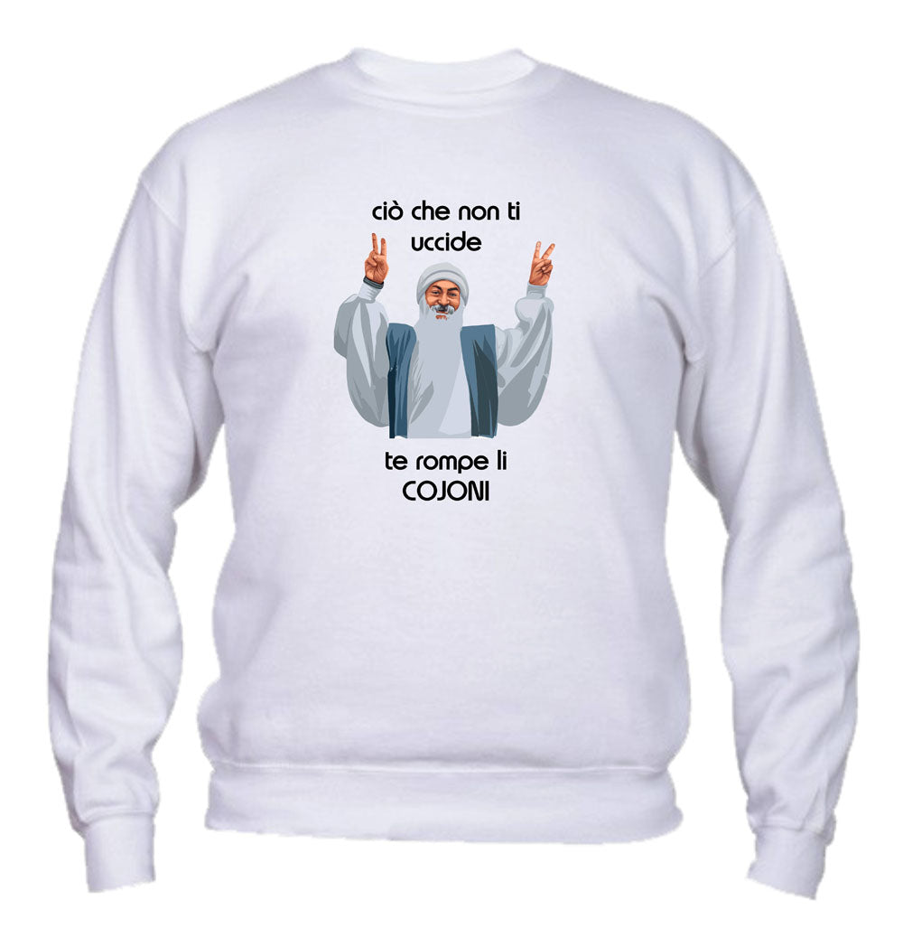 Felpa Girocollo UOMO, DONNA & BAMBIN - CIO CHE NON TI UCCIDE TI ROMPE I COJO - Super vestibilità Top qualità