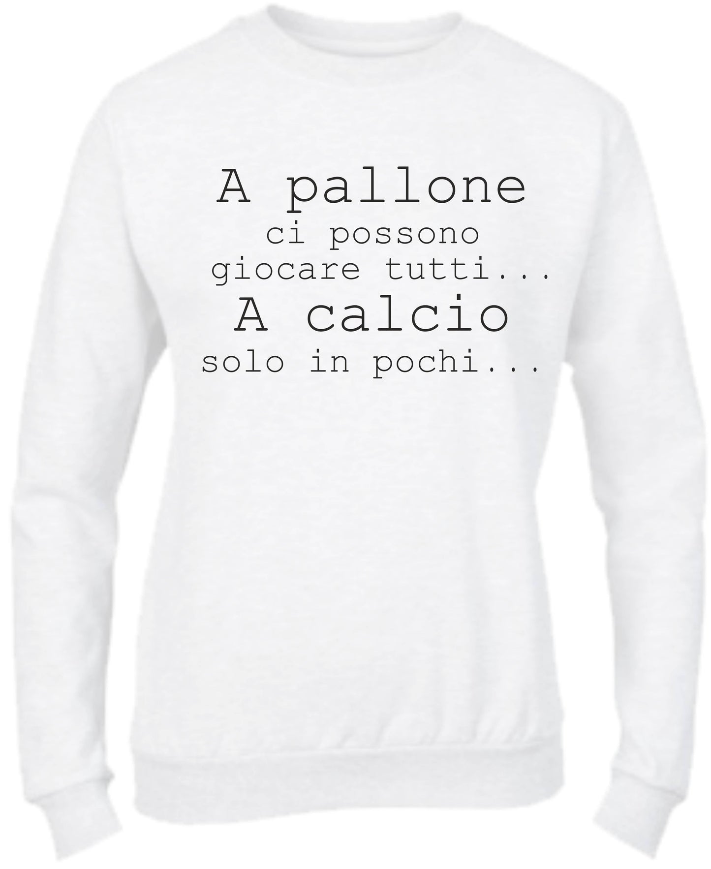 Felpa Girocollo UOMO, DONNA & BAMBIN - A PALLONE CI POSSONO GIOCARE TUTTI - Super vestibilità Top qualità - Social Crazy