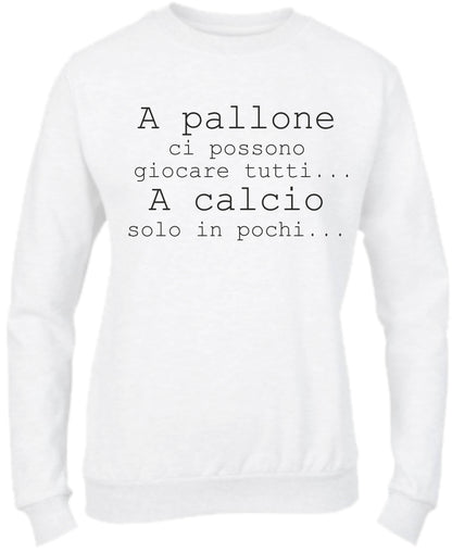 Felpa Girocollo UOMO, DONNA & BAMBIN - A PALLONE CI POSSONO GIOCARE TUTTI - Super vestibilità Top qualità - Social Crazy