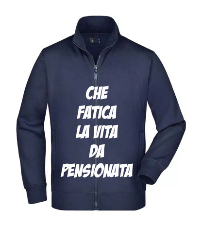 Felpa Unisex Full Zip - CHE FATICA LA VITA DA PENSIONATA - Super vestibilità Top qualità - Social Crazy