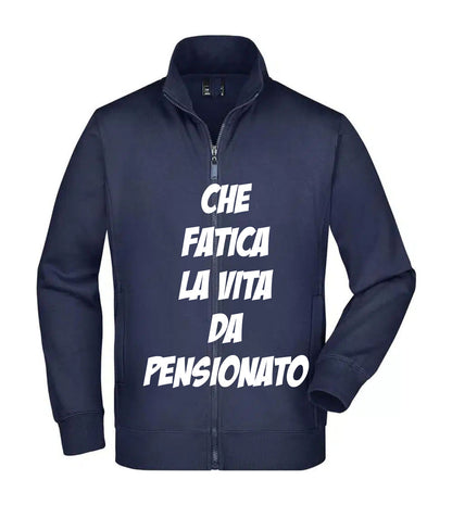 Felpa Unisex Full Zip - CHE FATICA LA VITA DA PENSIONATO - Super vestibilità Top qualità