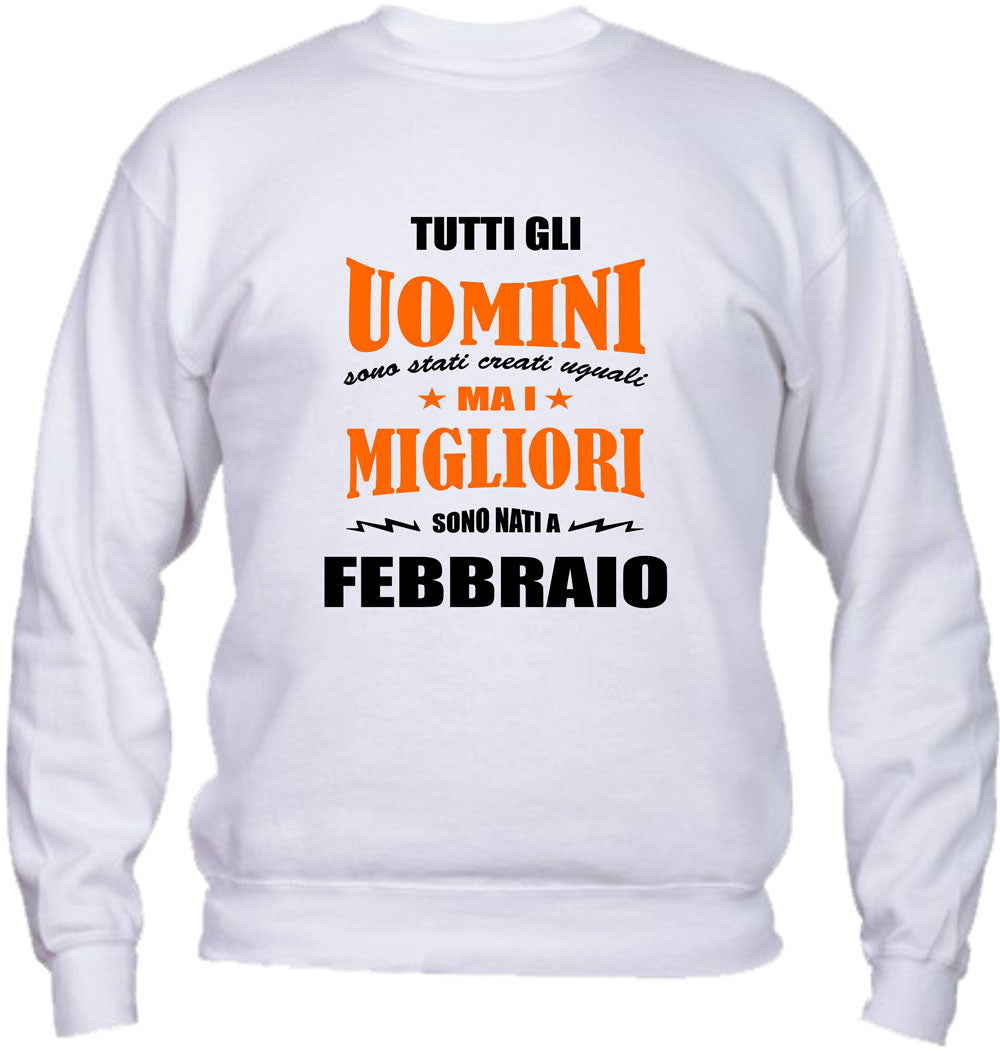 Felpa Girocollo UOMO & BAMBIN - I MIGLIORI SONO NATI A FEBBRAIO - Super vestibilità Top qualità