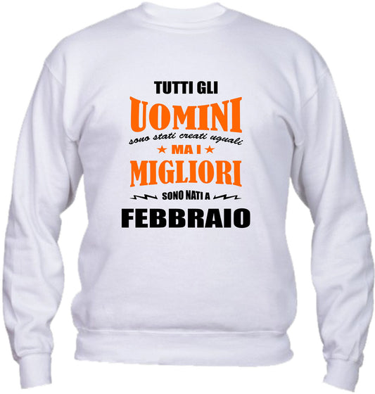 Felpa Girocollo UOMO & BAMBIN - I MIGLIORI SONO NATI A FEBBRAIO - Super vestibilità Top qualità
