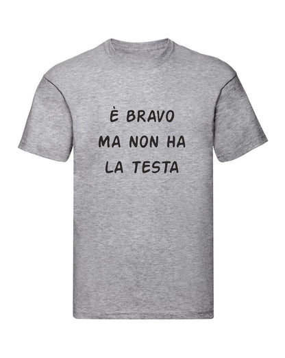T-Shirt Uomo & Bambino - È BRAVO MA NON HA LA TESTA - Maglietta Maglia Tshirt Super vestibilità Top qualità