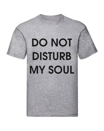 T-Shirt Uomo, Donna & Bambino - DO NOT DISTURB MY SOUL - Maglietta Maglia Tshirt Super vestibilità Top qualità
